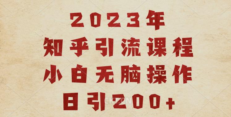 2023知乎引流课程，小白无脑操作日引200+【揭秘】-文强博客