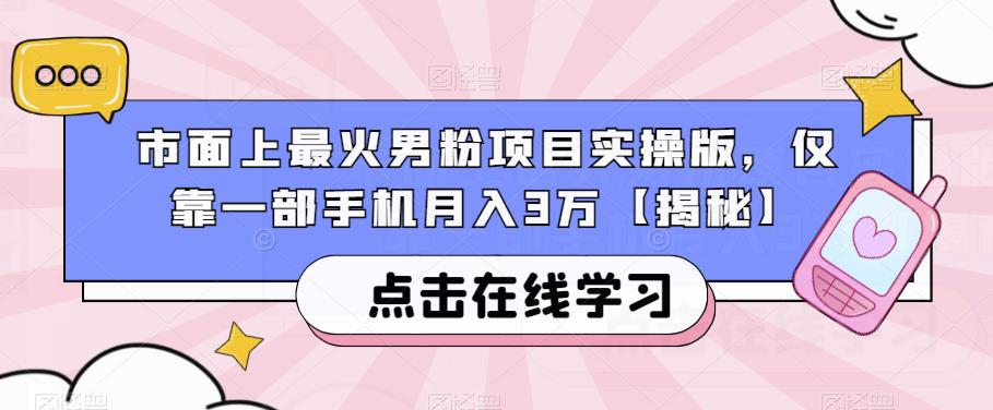 市面上最火男粉项目实操版，仅靠一部手机月入3万【揭秘】-文强博客