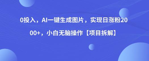 0投入，AI一键生成图片，实现日涨粉2000+，小白无脑操作【项目拆解】-文强博客