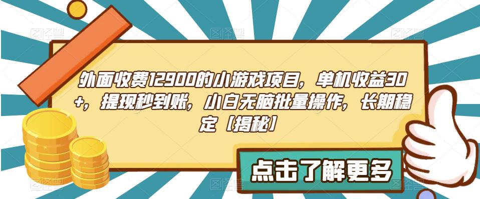 外面收费1290的小游戏项目，单机收益30+，提现秒到账，小白无脑批量操作，长期稳定【揭秘】