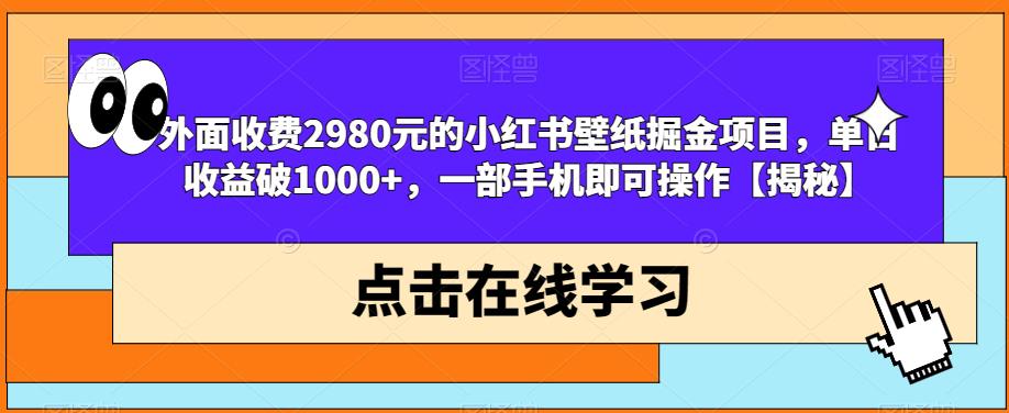 外面收费2980元的小红书壁纸掘金项目，单日收益破1000+，一部手机即可操作【揭秘】-文强博客