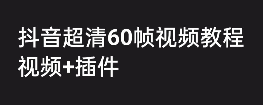 外面收费2300的抖音高清60帧视频教程，保证你能学会如何制作视频（教程+插件）-文强博客