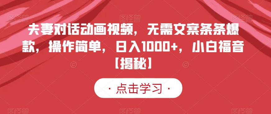 夫妻对话动画视频，无需文案条条爆款，操作简单，日入1000+，小白福音【揭秘】-文强博客