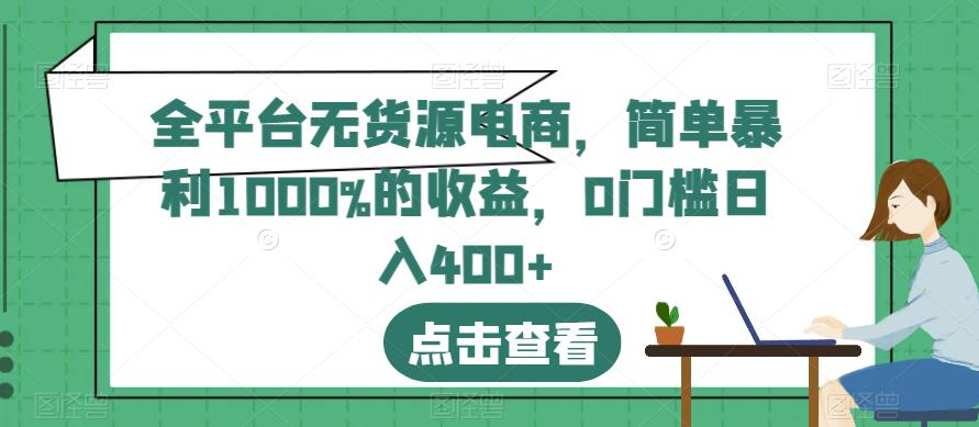 全平台无货源电商，简单暴利1000%的收益，0门槛日入400+【揭秘】-文强博客