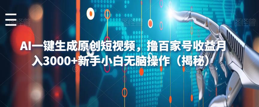 AI一键生成原创短视频，撸百家号收益月入3000+新手小白无脑操作（揭秘）-文强博客