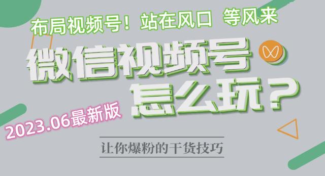 2023.6视频号最新玩法讲解，布局视频号，站在风口上-文强博客