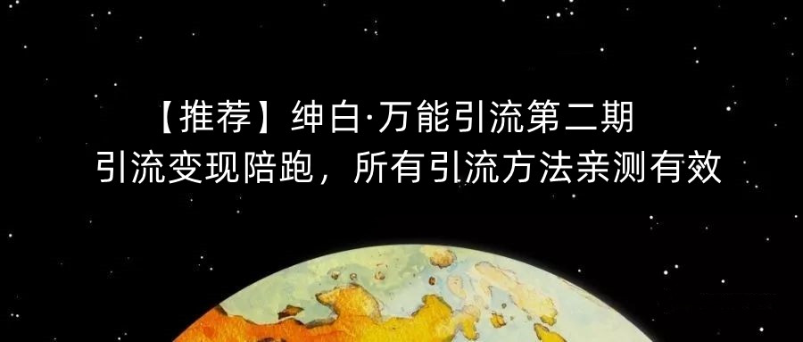 【推荐】绅白·万能引流第二期，引流变现陪跑，所有引流方法亲测有效-文强博客