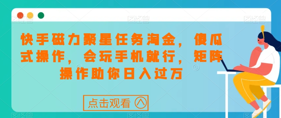 快手磁力聚星任务淘金，傻瓜式操作，会玩手机就行，矩阵操作助你日入过万-文强博客