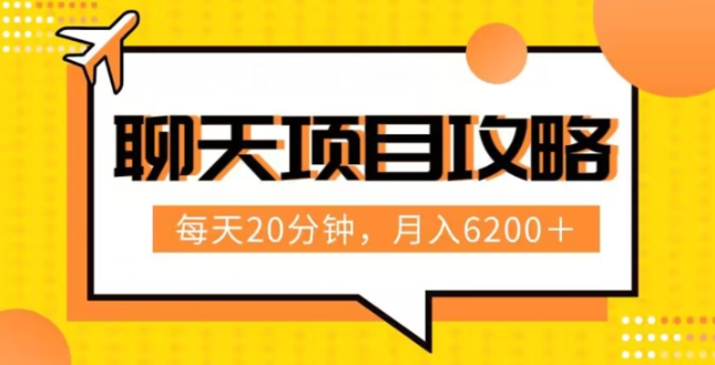 聊天项目最新玩法，每天20分钟，月入6200＋，附详细实操流程解析（六节课）【揭秘】-文强博客