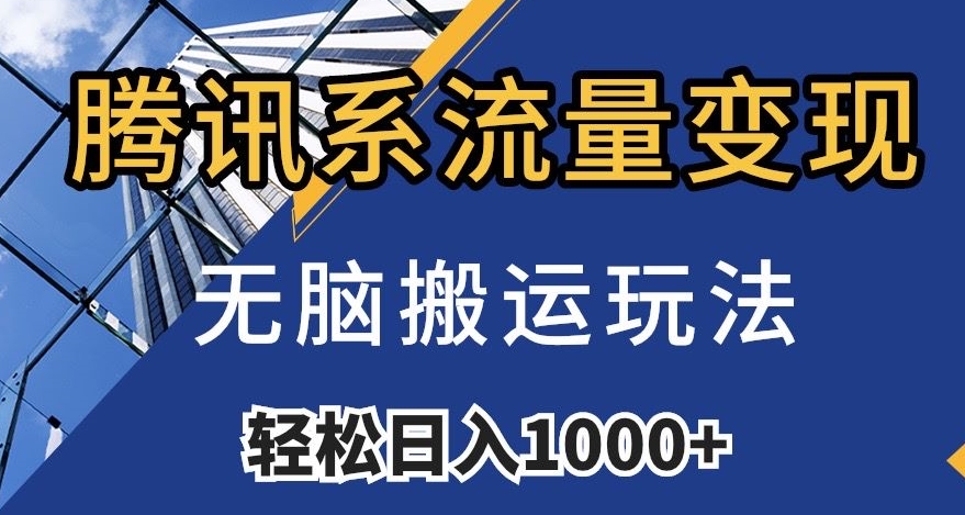 腾讯系流量变现，无脑搬运玩法，日入1000+（附481G素材）【揭秘】-文强博客