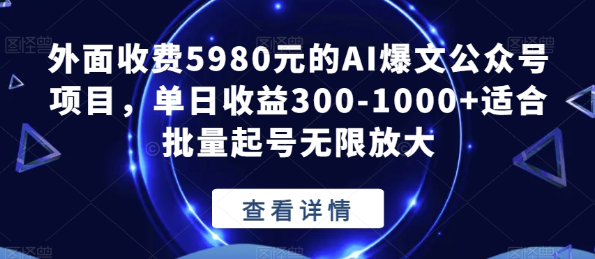 外面收费5980元的AI爆文公众号项目，单日收益300-1000+适合批量起号无限放大【揭秘】-文强博客