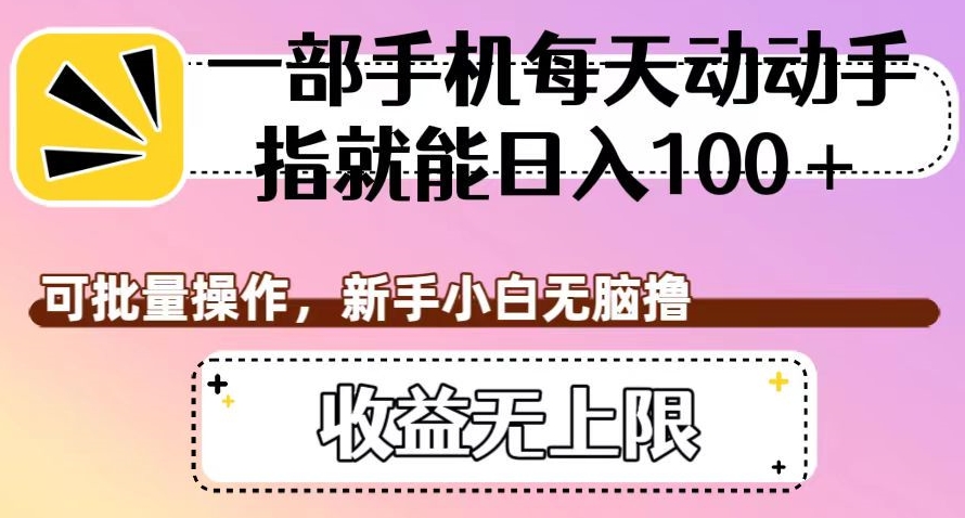 一部手机每天动动手指就能日入100+，可批量操作，新手小白无脑撸，收益无上限【揭秘】-文强博客