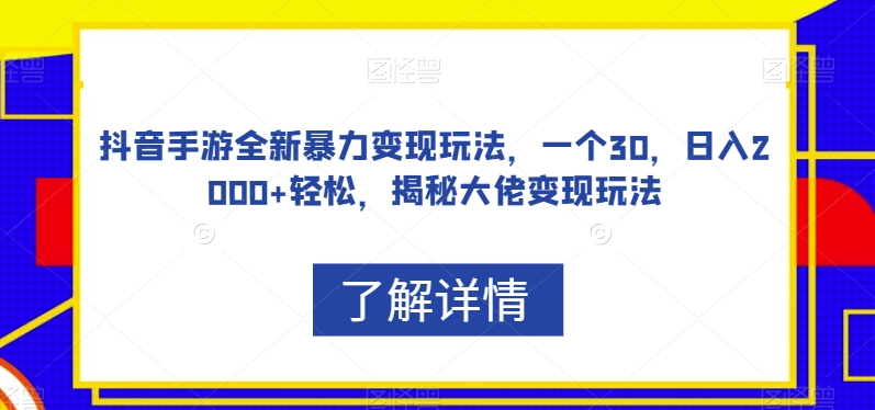 抖音手游全新暴力变现玩法，一个30，日入2000+轻松，揭秘大佬变现玩法【揭秘】-文强博客