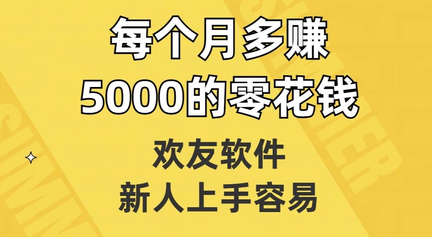 欢友软件，新人上手容易，每个月多赚5000的零花钱【揭秘】-文强博客