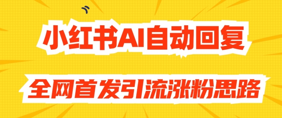 【原创开发】小红书AI自动回复，全网首发引流涨粉思路-文强博客