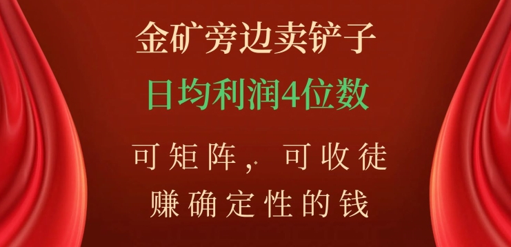 金矿旁边卖铲子，赚确定性的钱，可矩阵，可收徒，日均利润4位数【揭秘】-文强博客