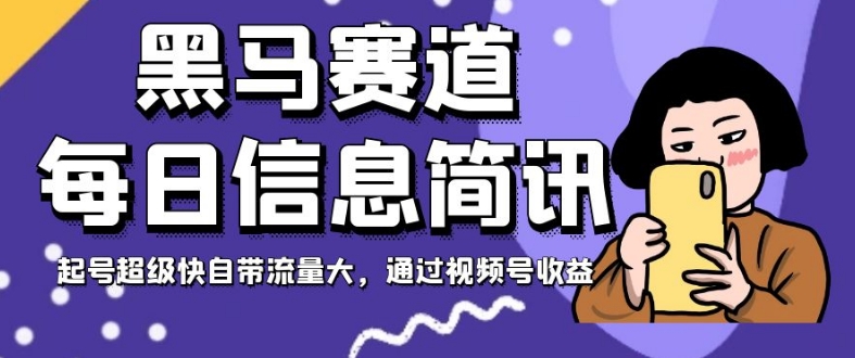 黑马赛道每日信息简讯，起号超级快自带流量大，通过视频号收益【揭秘】-文强博客