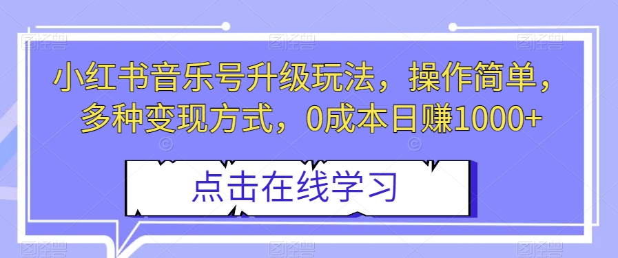 小红书音乐号升级玩法，操作简单，多种变现方式，0成本日赚1000+【揭秘】-文强博客