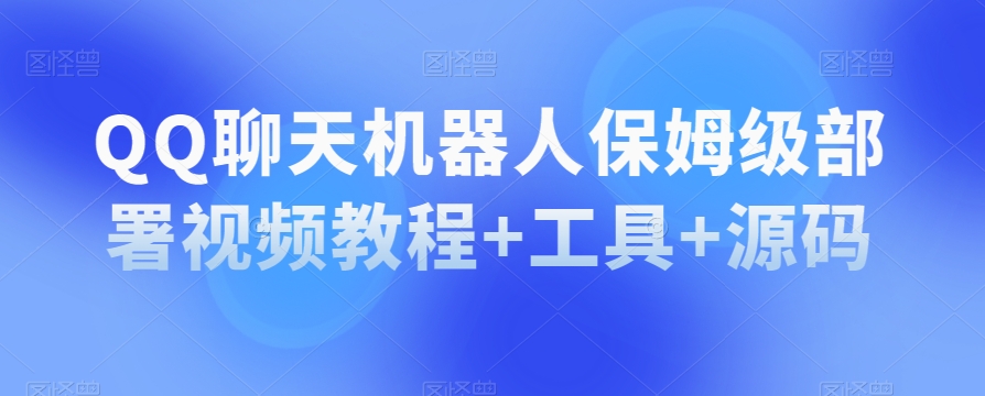 QQ聊天机器人保姆级部署视频教程+工具+源码-文强博客