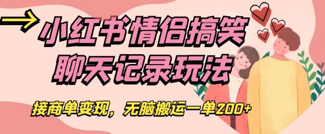 小红书情侣搞笑聊天记录玩法，接商单变现，无脑搬运一单200+【揭秘】-文强博客