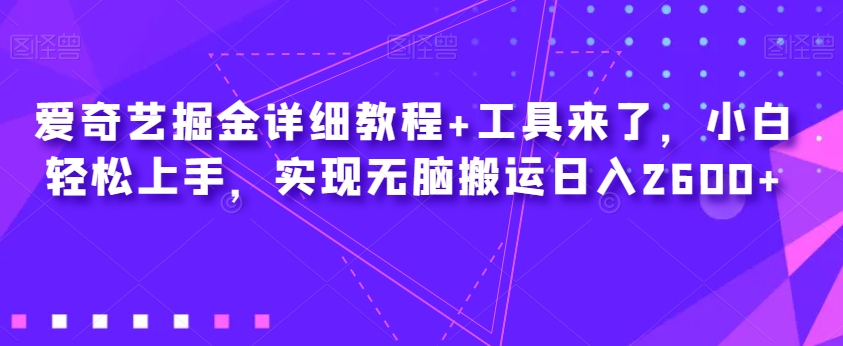 爱奇艺掘金详细教程+工具来了，小白轻松上手，实现无脑搬运日入2600+-文强博客