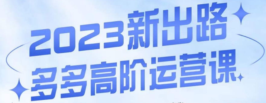 大炮·多多高阶运营课，3大玩法助力打造爆款，实操玩法直接亮出干货-文强博客