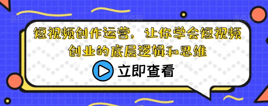 短视频创作运营，让你学会短视频创业的底层逻辑和思维-文强博客