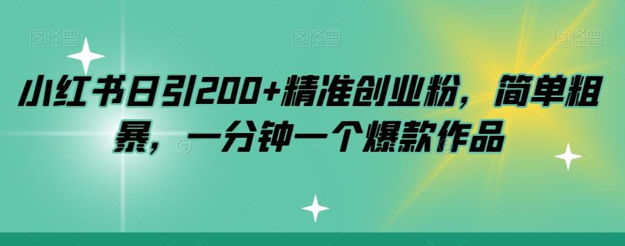 小红书日引200+精准创业粉，简单粗暴，一分钟一个爆款作品【揭秘】-文强博客