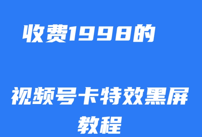 外面收费1998的视频号卡特效黑屏玩法，条条原创，轻松热门【揭秘】-文强博客