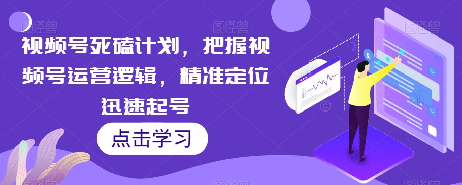 视频号死磕计划，把握视频号运营逻辑，精准定位迅速起号-文强博客