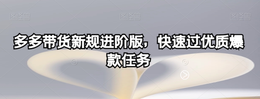 多多带货新规进阶版，快速过优质爆款任务-文强博客