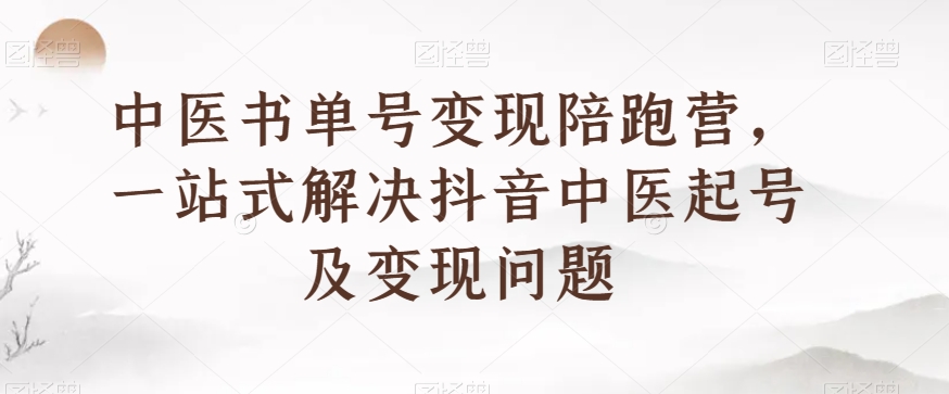 中医书单号变现陪跑营，一站式解决抖音中医起号及变现问题-文强博客