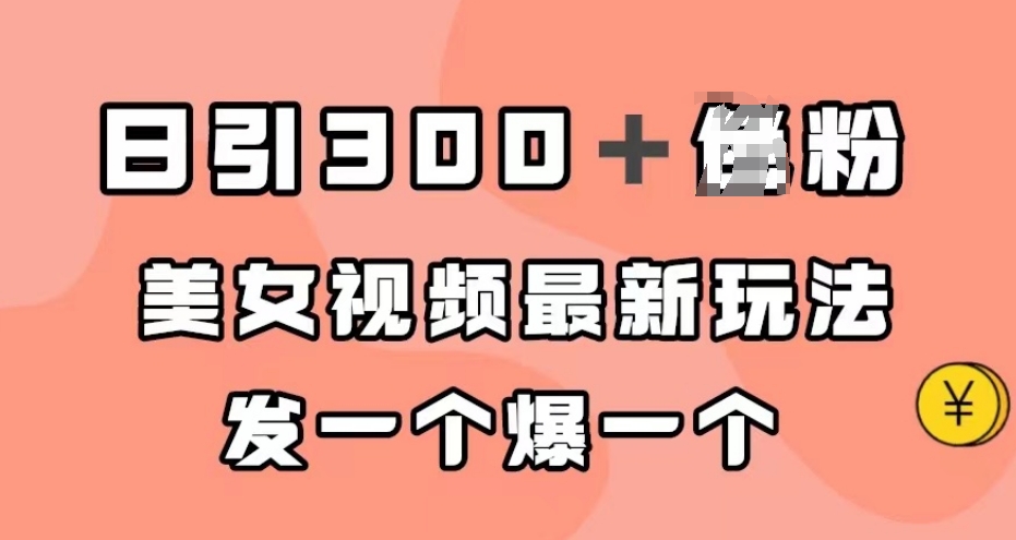 日引300＋男粉，美女视频最新玩法，发一个爆一个【揭秘】-文强博客