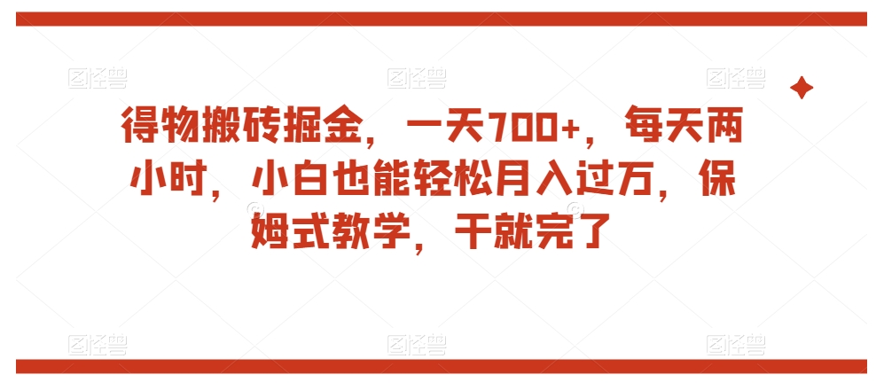 得物搬砖掘金，一天700+，每天两小时，小白也能轻松月入过万，保姆式教学，干就完了-文强博客