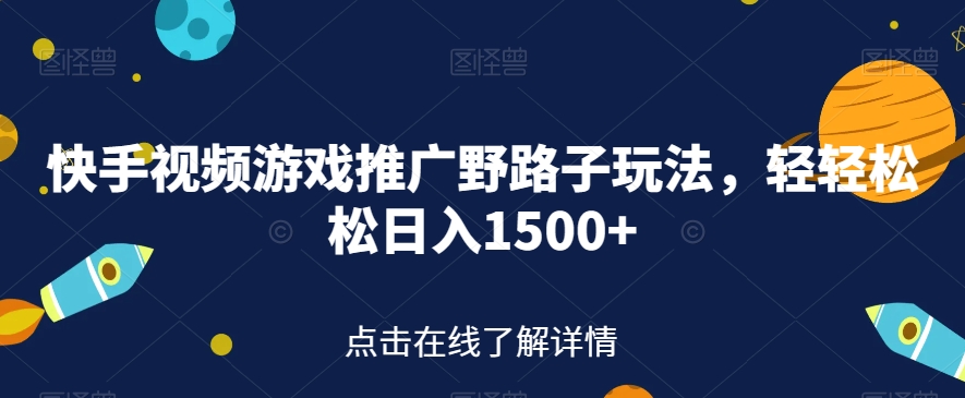 快手视频游戏推广野路子玩法，轻轻松松日入1500+【揭秘】-文强博客