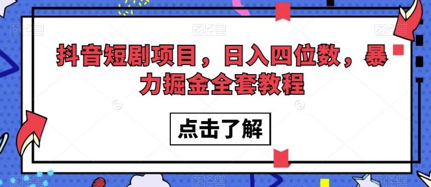 抖音短剧项目，日入四位数，暴力掘金全套教程【揭秘】-文强博客