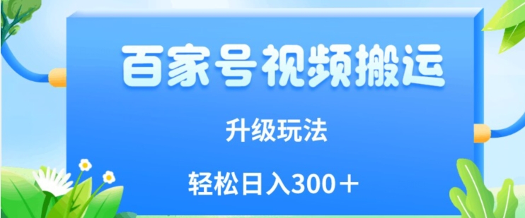 百家号视频搬运新玩法，简单操作，附保姆级教程，小白也可轻松日入300＋【揭秘】-文强博客