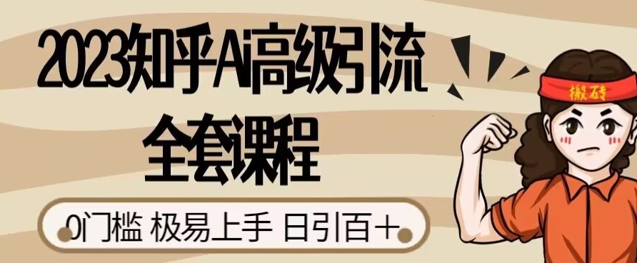 2023知乎Ai高级引流全套课程，0门槛极易上手，日引100+-文强博客