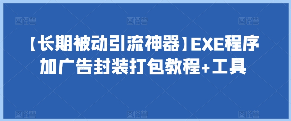 【长期被动引流神器】EXE程序加广告封装打包教程+工具-文强博客