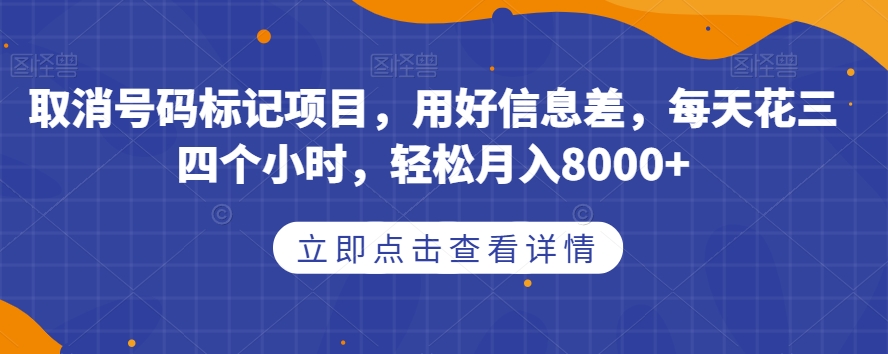 取消号码标记项目，用好信息差，每天花三四个小时，轻松月入8000+【揭秘】-文强博客