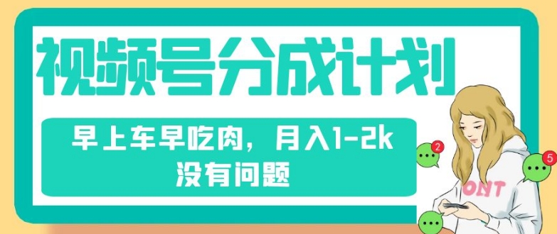 视频号分成计划，纯搬运不需要剪辑去重，早上车早吃肉，月入1-2k没有问题-文强博客