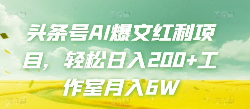 头条号AI爆文红利项目，轻松日入200+工作室月入6W-文强博客