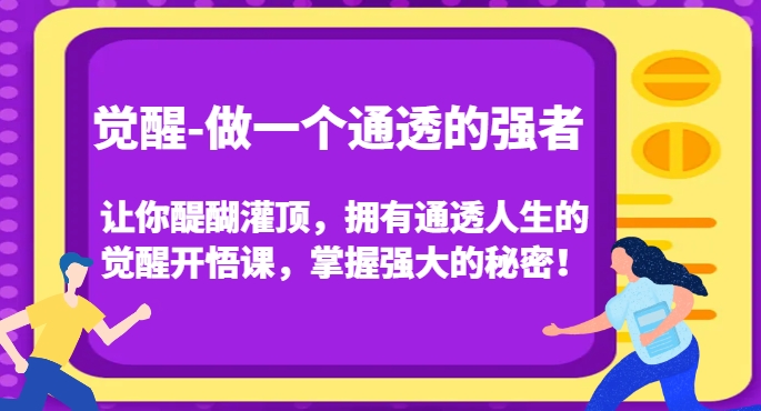 觉醒-做一个通透的强者，让你醍醐灌顶，拥有通透人生的觉醒开悟课，掌握强大的秘密！-文强博客