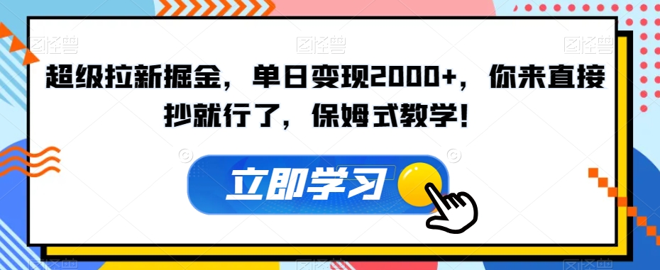 超级拉新掘金，单日变现2000+，你来直接抄就行了，保姆式教学！【揭秘】-文强博客