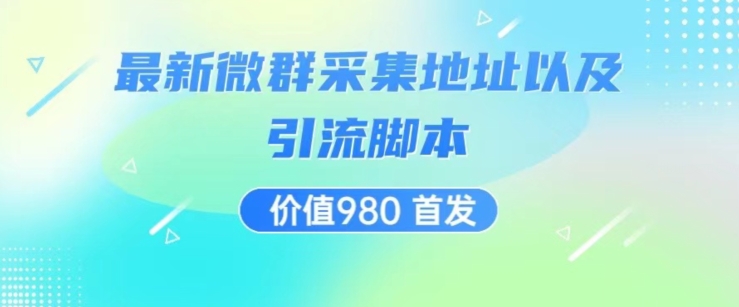 价值980最新微信群采集网址以及微群引流脚本，解放双手，全自动引流-文强博客