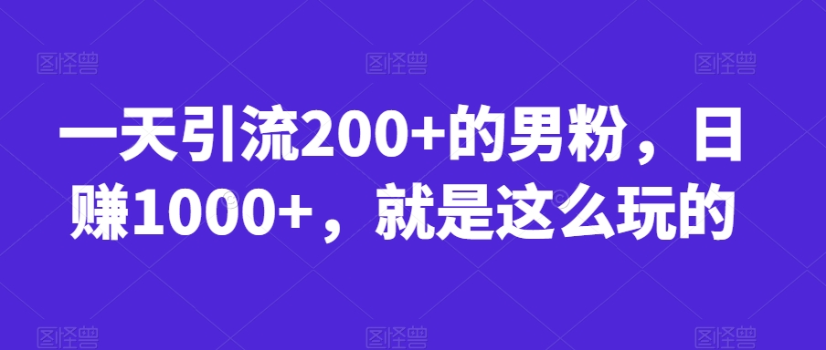 一天引流200+的男粉，日赚1000+，就是这么玩的【揭秘】-文强博客