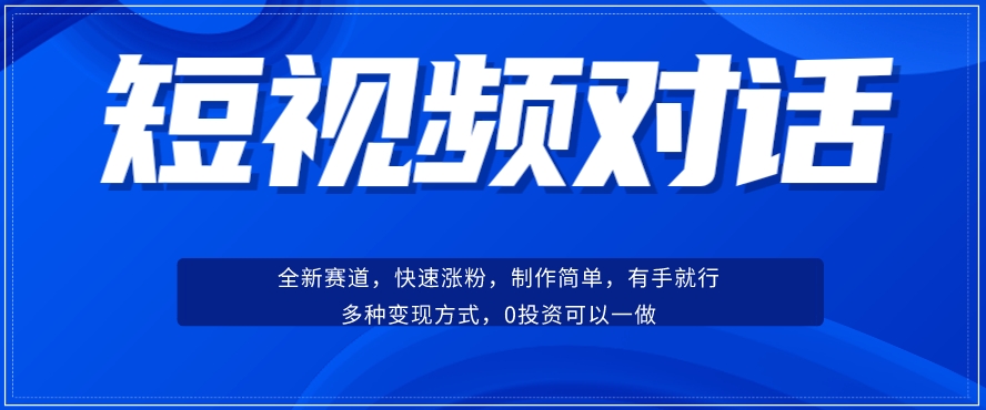 短视频聊天对话赛道：涨粉快速、广泛认同，操作有手就行，变现方式超多种-文强博客