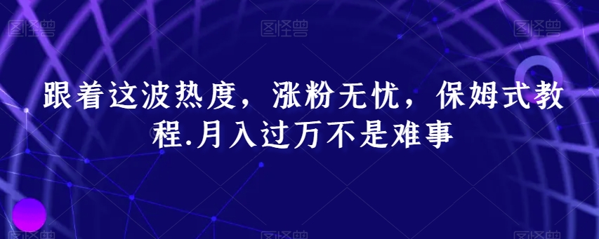 跟着这波热度，涨粉无忧，保姆式教程，月入过万不是难事【揭秘】-文强博客