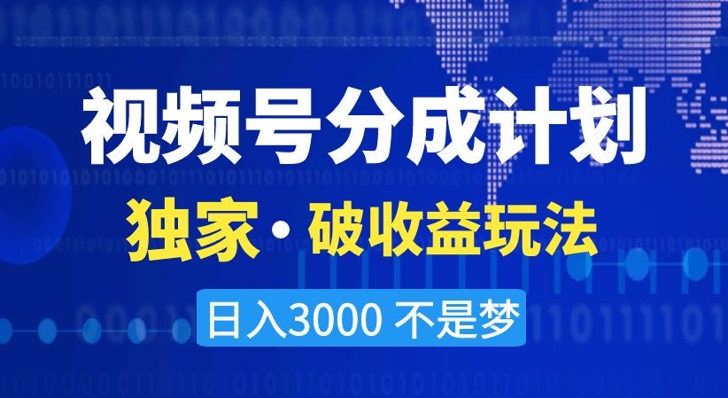 视频号分成计划，独家·破收益玩法，日入3000不是梦【揭秘】-文强博客