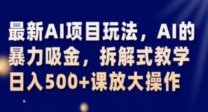 最新AI项目玩法，AI的暴力吸金，拆解式教学，日入500+课放大操作【揭秘】-文强博客